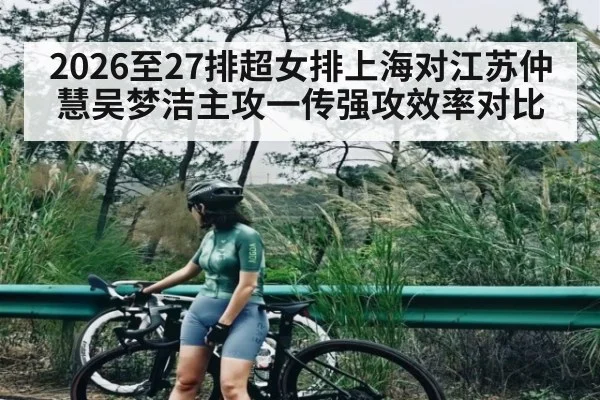 2026至27排超女排上海对江苏仲慧吴梦洁主攻一传强攻效率对比